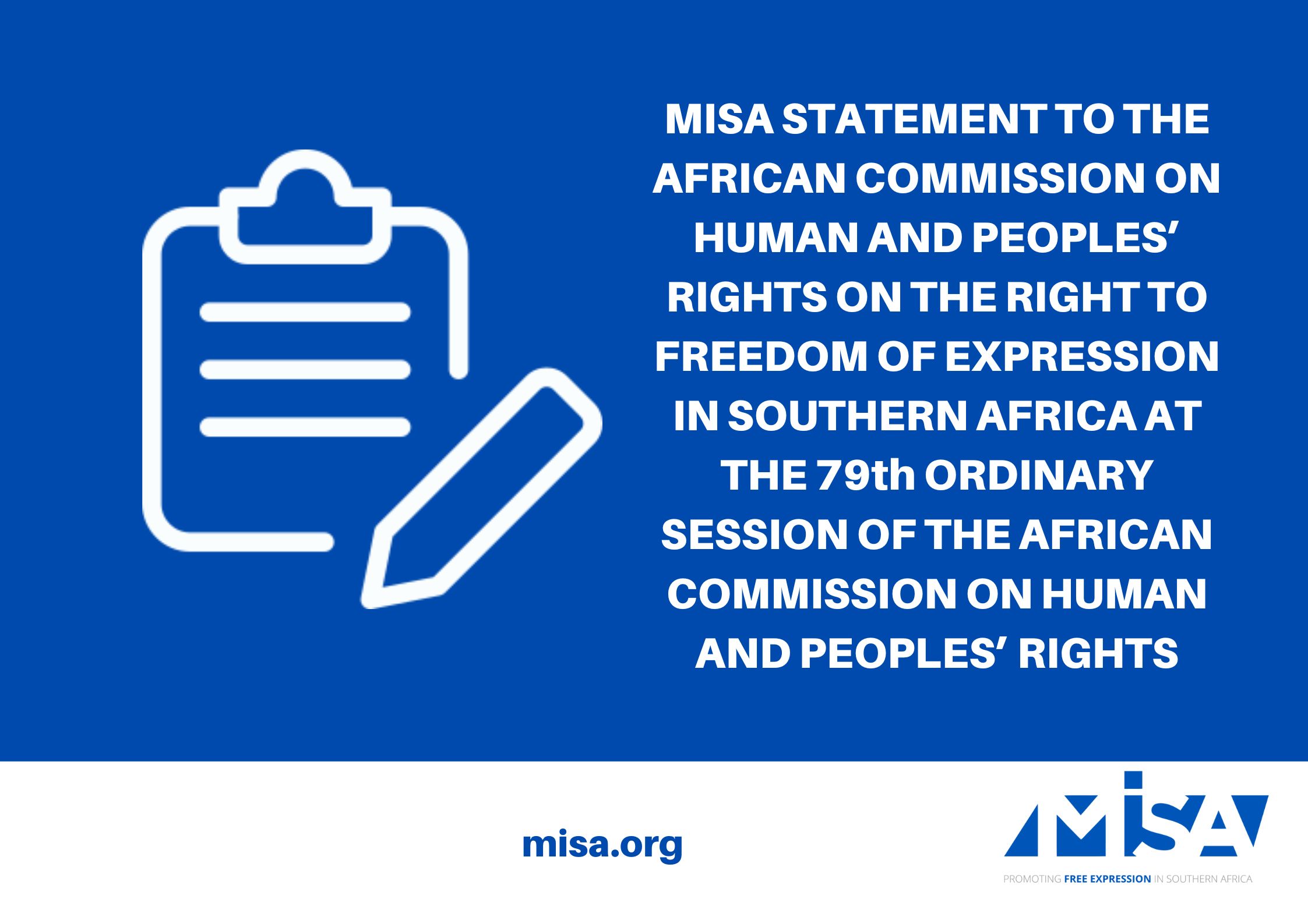 MISA STATEMENT TO THE AFRICAN COMMISSION ON HUMAN AND PEOPLES’ RIGHTS ON THE RIGHT TO FREEDOM OF EXPRESSION IN SOUTHERN AFRICA AT THE 79th ORDINARY SESSION OF THE AFRICAN COMMISSION ON HUMAN AND PEOPLES’ RIGHTS